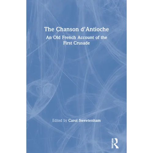 The Chanson d'Antioche: An Old French Account of the First Crusade