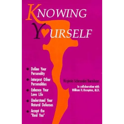 Knowing Yourself: Define Your Personality, Interpret Other Personalities, Enhance Your Love Life, Understand Your Natural Defenses, and Accept the Rea