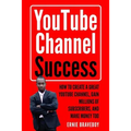 Youtube Channel Success How to Create a Great Youtube Channel, Gain Millionsof Subscribers, and Make Money Too: Learn How to Make Money on Youtube Sta
