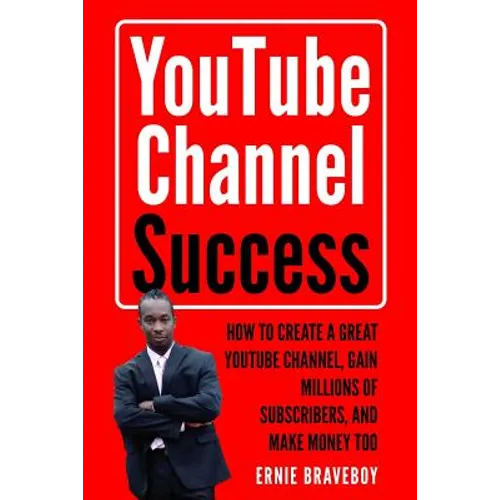 Youtube Channel Success How to Create a Great Youtube Channel, Gain Millionsof Subscribers, and Make Money Too: Learn How to Make Money on Youtube Sta
