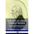 The Life of (John) Conrad Weiser: The German Pioneer, Patriot, and Patron of Two Races