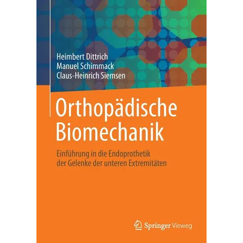Orthopädische Biomechanik: Einführung in Die Endoprothetik Der Gelenke Der Unteren Extremitäten