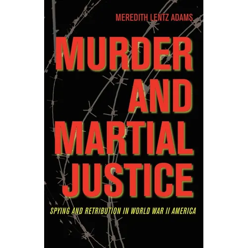 Murder and Martial Justice: Spying and Retribution in World War II America
