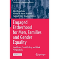 Engaged Fatherhood for Men, Families and Gender Equality: Healthcare, Social Policy, and Work Perspectives
