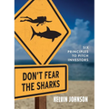 Don't Fear the Sharks: Six Principles to Pitch Investors: Six