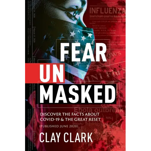 Fear Unmasked: Discover the Facts about COVID-19 & The Great Reset: Discover the Facts about COVID-19 & The Great Reset (Published June 2020)