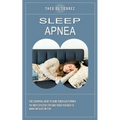 Sleep Apnea: The Essential Guide to Cure Your Sleep Apnea (The Most Effective Tips and Tricks You Need to Know for Sleep Better)