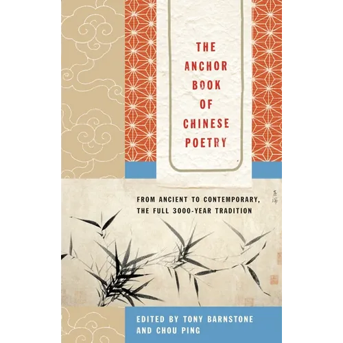 The Anchor Book of Chinese Poetry: From Ancient to Contemporary, the Full 3000-Year Tradition