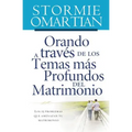 Orando a Través de Los Temas Más Profundos del Matrimonio: Los 15 Problemas Que Amenazan Tu Matrimonio
