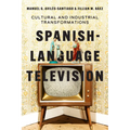 Spanish-Language Television: Cultural and Industrial Transformations