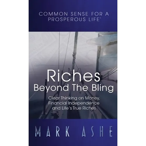 Riches Beyond the Bling: Clear Thinking on Money, Financial Independence and Life's True Riches