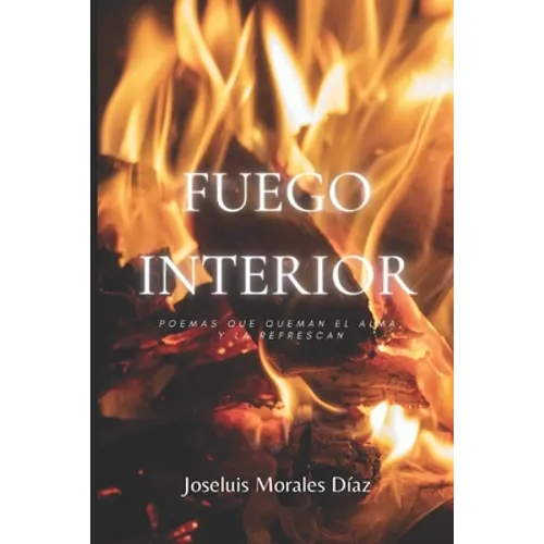 Fuego Interior: Poemas que Queman el Alma y la Refrescan