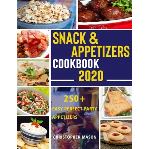 Snack & Appetizers Cookbook 2020 - 250+ Easy Perfect Party Appetizers: 250+ Easy Recipes, Enticing Ideas For Perfect Parties( Book 3 )
