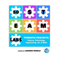 50 STEAM Labs: Thematic Projects: Science, Technology, Engineering, Art, & Math