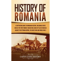 History of Romania: A Captivating Guide to Romanian History, Including Events Such as the First Roman-Dacian War, Raids of Vlad III Dracula against th