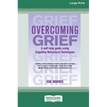 Overcoming Grief: A self-help guide using Cognitive Behavioral Techniques [Standard Large Print 16 Pt Edition]