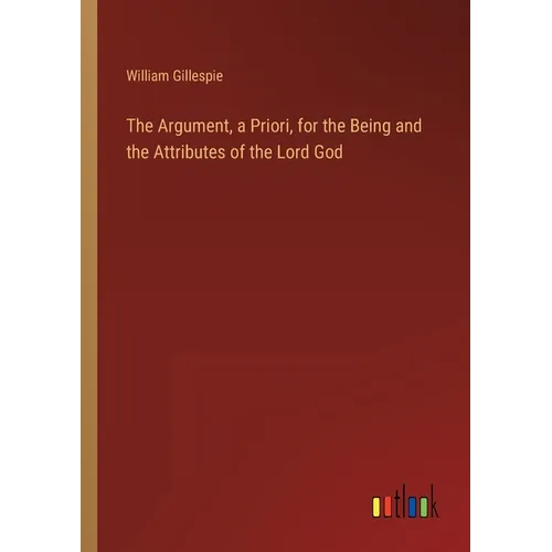 The Argument, a Priori, for the Being and the Attributes of the Lord God