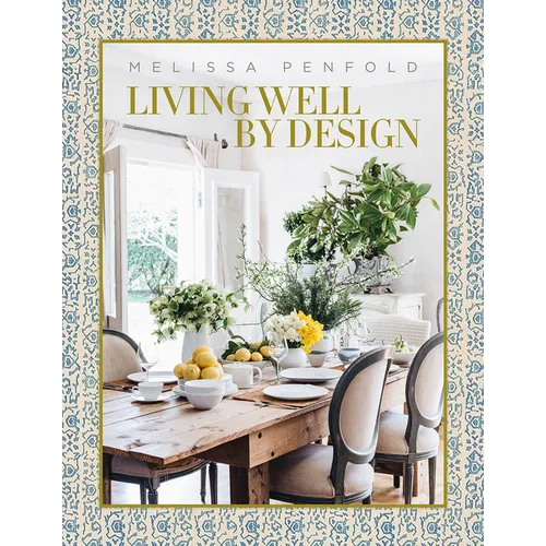Living Well by Design: Melissa Penfold--How to Create a Home That Engages Your Senses and Reflects Your Personality
