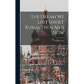 The Dream We Lost Soviet Russia Then And Now