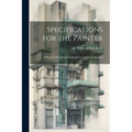 Specifications for the Painter; a Practical Handbook for Architects and House Painters