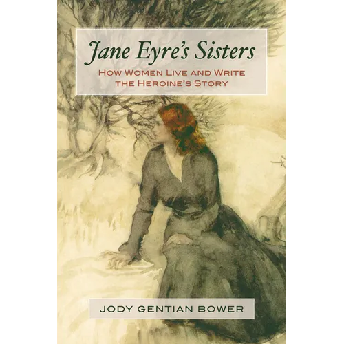 Jane Eyre's Sisters: How Women Live and Write the Heroine's Story