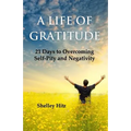 A Life of Gratitude: 21 Days to Overcoming Self-Pity and Negativity