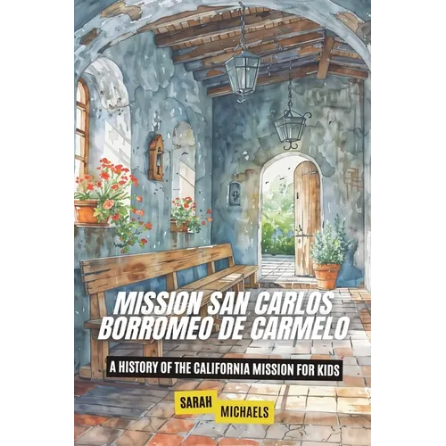 Mission San Carlos Borromeo de Carmelo: A History of the California Mission for Kids