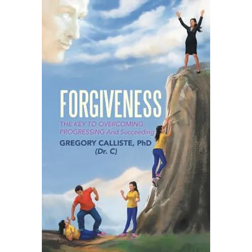 Forgiveness: The Key to Overcoming Progressing and Succeeding