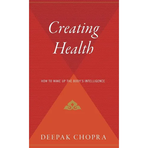 Creating Health: How to Wake Up the Body's Intelligence
