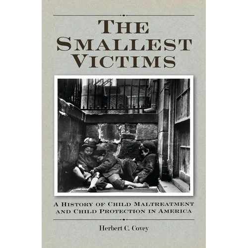 The Smallest Victims: A History of Child Maltreatment and Child Protection in America