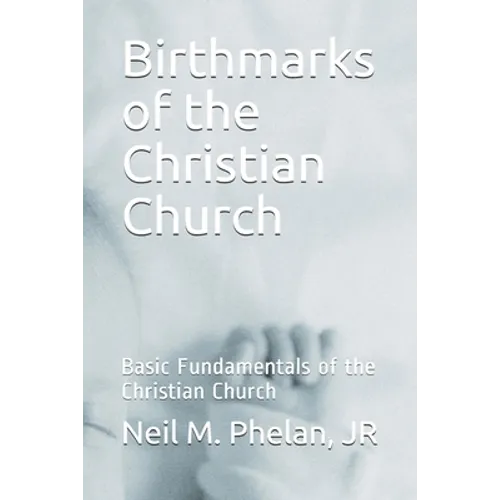 Birthmarks of the Christian Church: Basic Fundamentals of the Christian Church