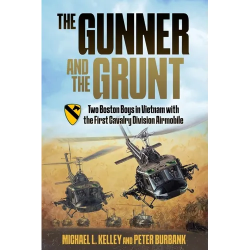 The Gunner and the Grunt: Two Boston Boys in Vietnam with the First Cavalry Division Airmobile