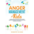Anger Management for Kids: 49 Simple, Fun Activities To Help Children Control Their Anger, To Be Patient And Stay Calm (helping your anxious chil