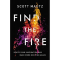 Find the Fire: Ignite Your Inspiration--And Make Work Exciting Again