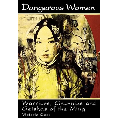 Dangerous Women: Warriors, Grannies, and Geishas of the Ming