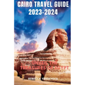 Cairo Travel Guide 2023-2024: Unveil the Treasures of Egypt