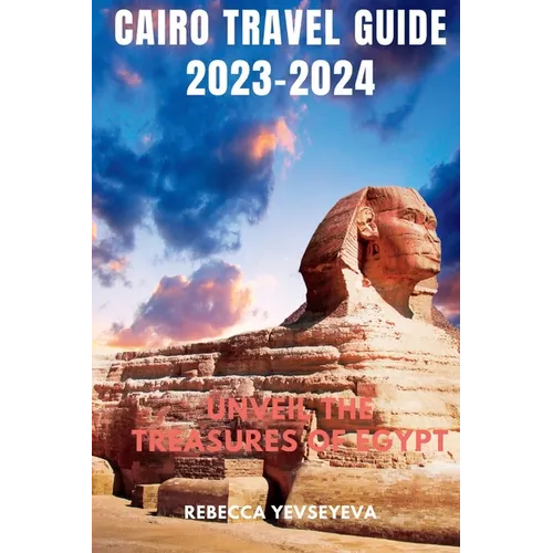 Cairo Travel Guide 2023-2024: Unveil the Treasures of Egypt