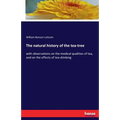 The natural history of the tea-tree: with observations on the medical qualities of tea, and on the effects of tea-drinking