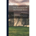 The Sounds Of Munster Irish: Being A Contribution To The Phonology Of Desi-irish To Serve As An Introduction To The Metrical System Of Munster Poet