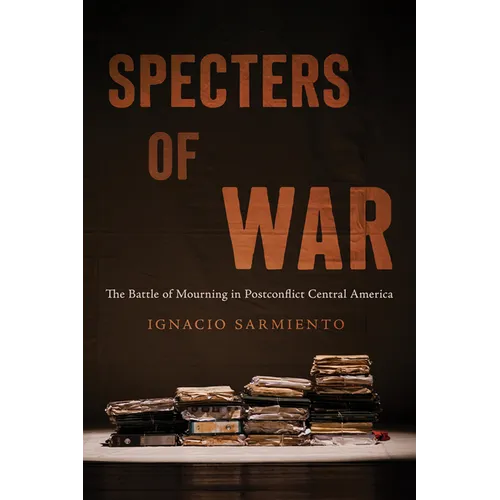 Specters of War: The Battle of Mourning in Postconflict Central America