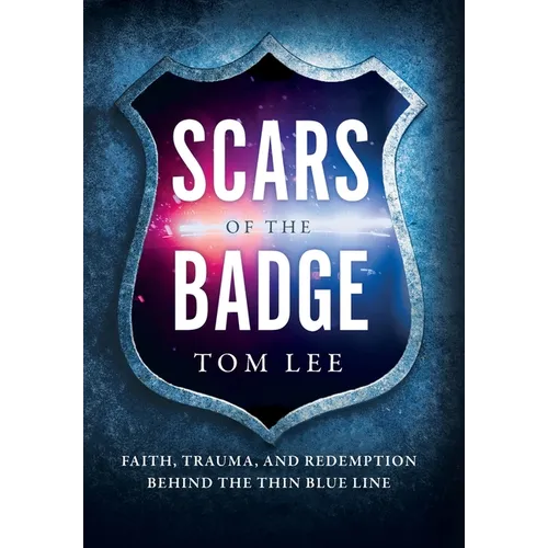 Scars of the Badge: Faith, Trauma, and Redemption Behind the Thin Blue Line