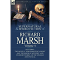 The Collected Supernatural and Weird Fiction of Richard Marsh: Volume 4-Including Two Novels, 'Tom Ossington's Ghost' and 'The House of Mystery, ' and