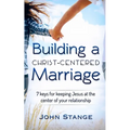 Building a Christ Centered Marriage: 7 Keys for Keeping Jesus at the Center of your Relationship