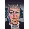 Regeneration, Revival, and Creation: Religious Experience and the Purposes of God in the Thought of Jonathan Edwards