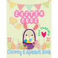 Easter Eggs Coloring and Alphabet book for Toddlers: little boys and girls celebrate Easter with bunnies and baby chicks and learn to write the alphab