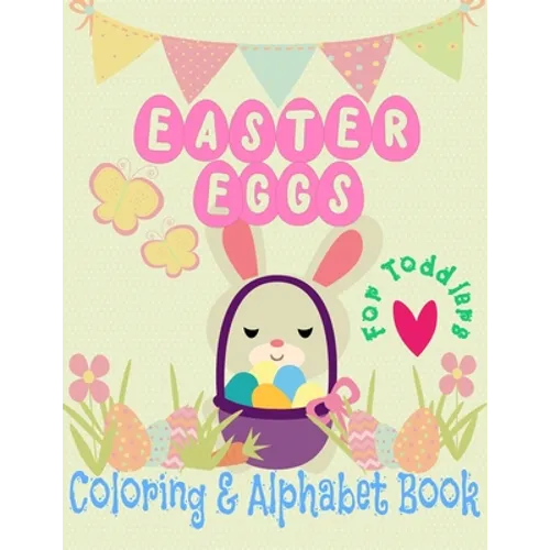 Easter Eggs Coloring and Alphabet book for Toddlers: little boys and girls celebrate Easter with bunnies and baby chicks and learn to write the alphab