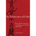 An Aristocracy of Color: Race and Reconstruction in California and the West, 1850-1890 Volume 5