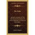 The Duke: Being An Account Of The Life And Achievements Of Arthur Wellesley, 1st Duke Of Wellington