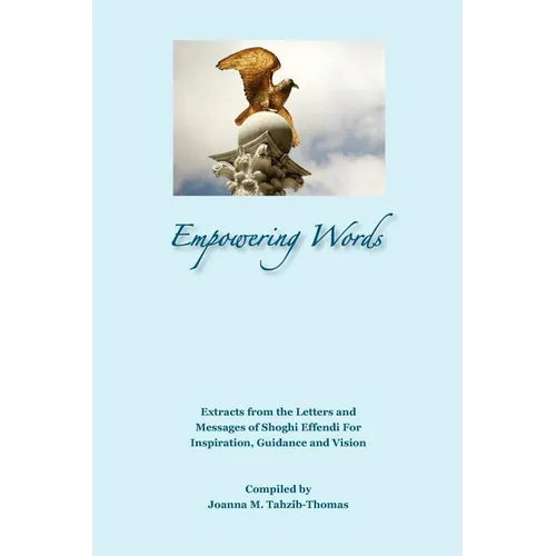 Empowering Words: Extracts from the Letters of Shoghi Effendi for Inspiration, Guidance and Vision