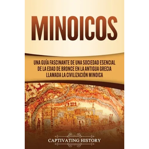 Minoicos: Una guía fascinante de una sociedad esencial de la Edad de Bronce en la antigua Grecia llamada la civilización minoica